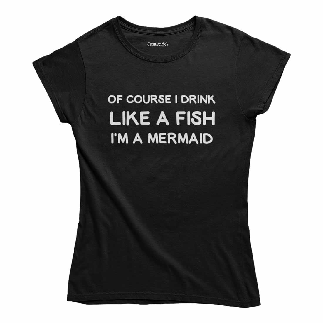 Of Course I Drink Like A Fish I'm A Mermaid T Shirt