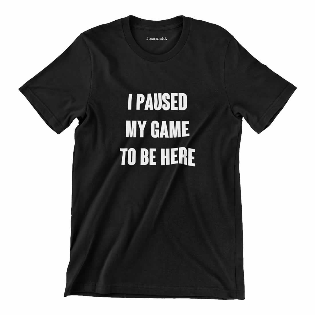 I paused my game to be here T Shirt