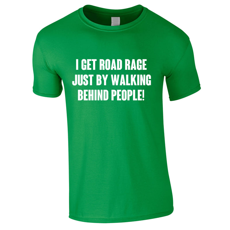 I Get Road Rage Walking Behind People T Shirt