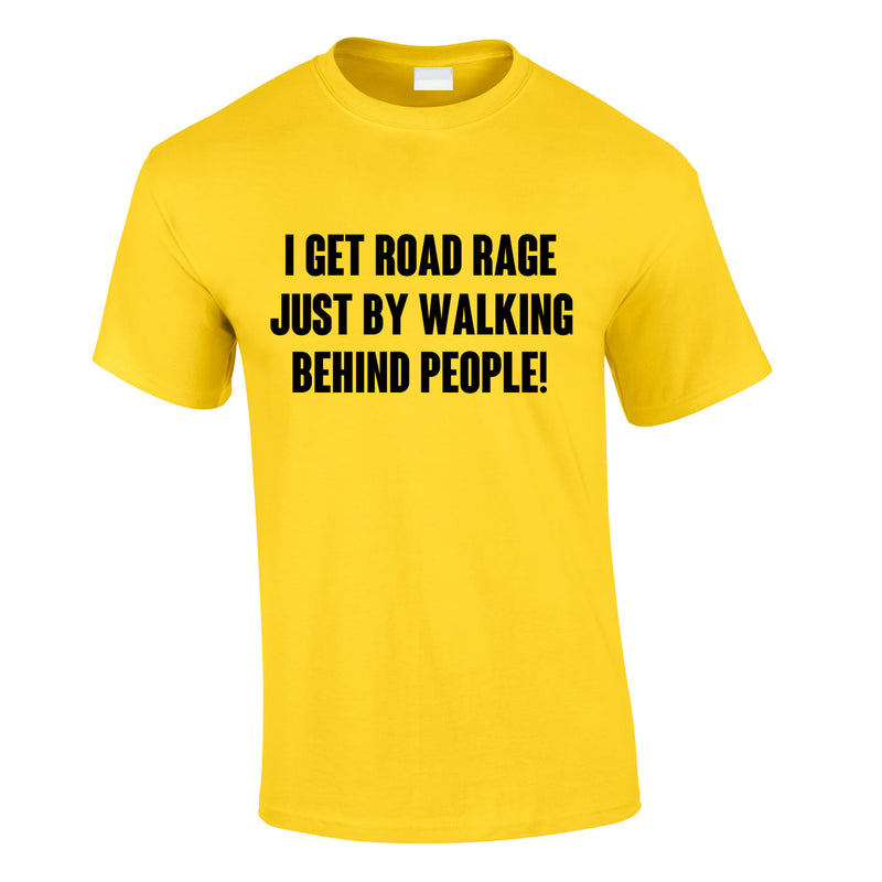 I Get Road Rage Walking Behind People T Shirt