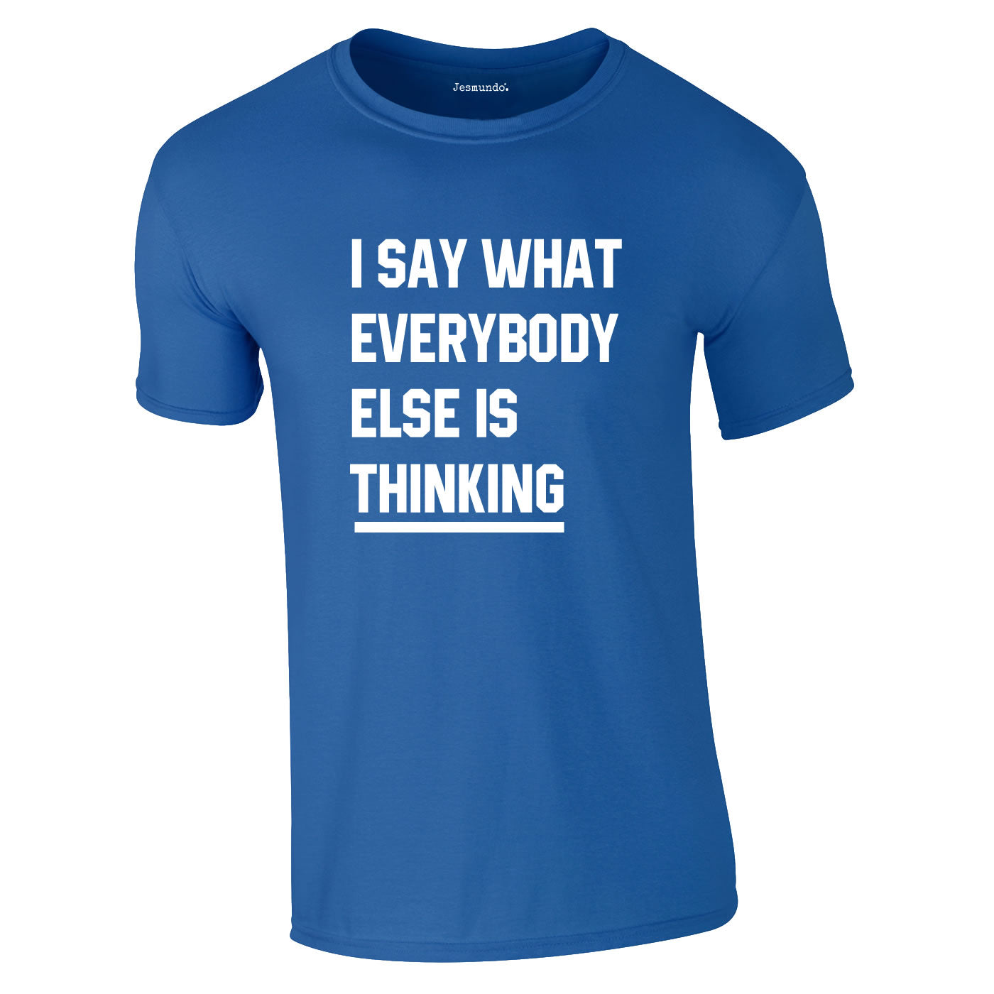 I Say What Everybody Else Is Thinking T Shirt