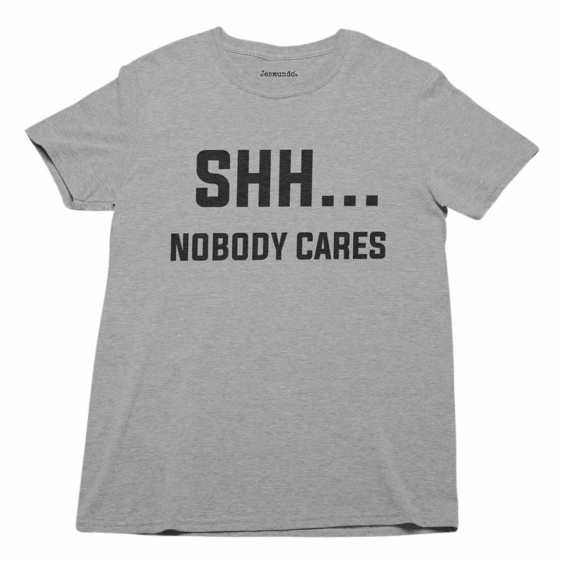 Shh Nobody Cares T-Shirt