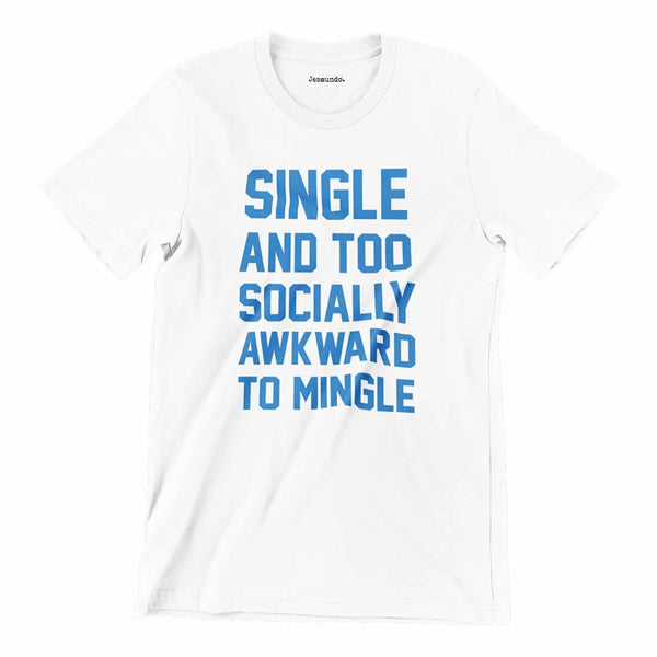 Single And too Socially Awkward To Mingle T-Shirt