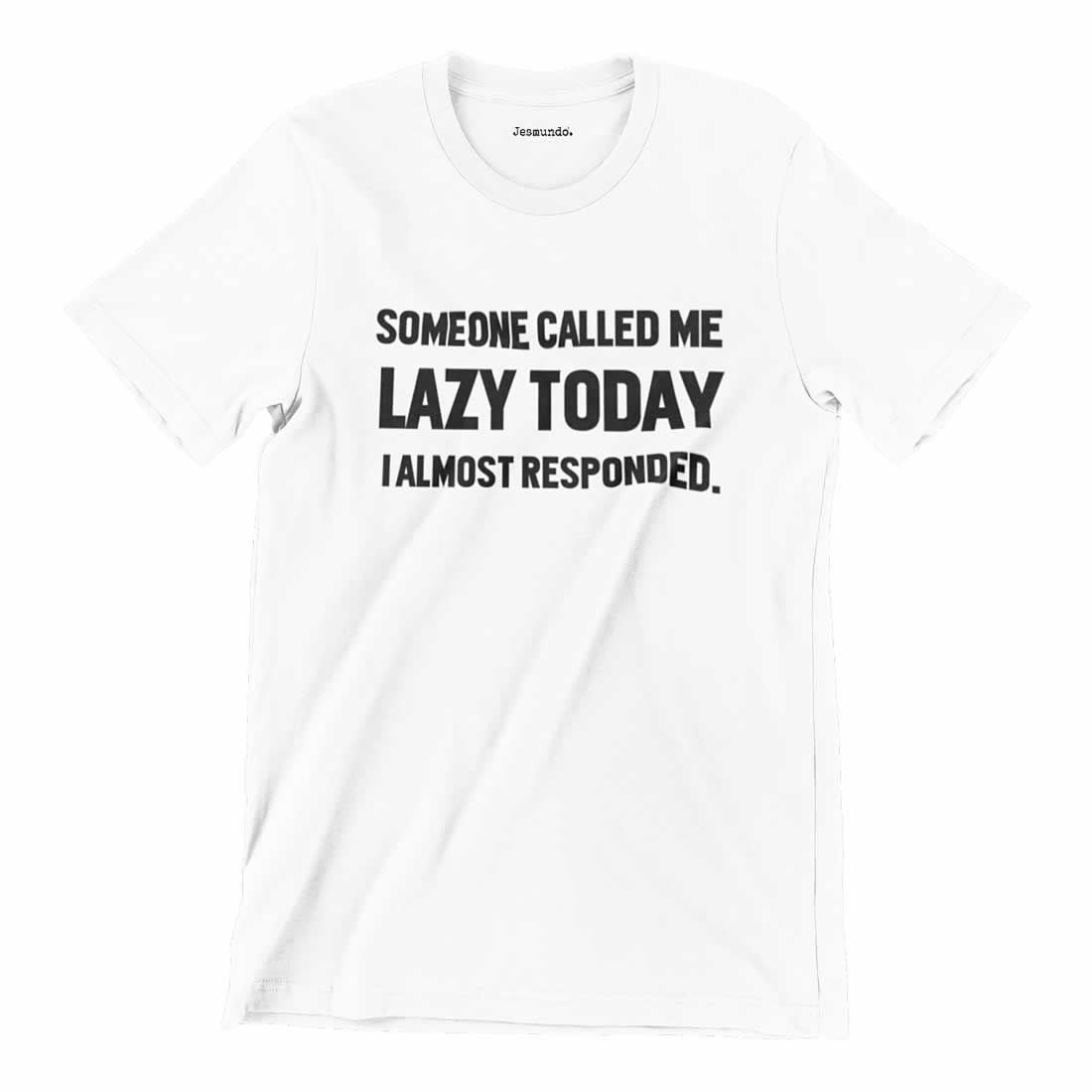 Someone Called Me Lazy Today I Almost Responded T-Shirt