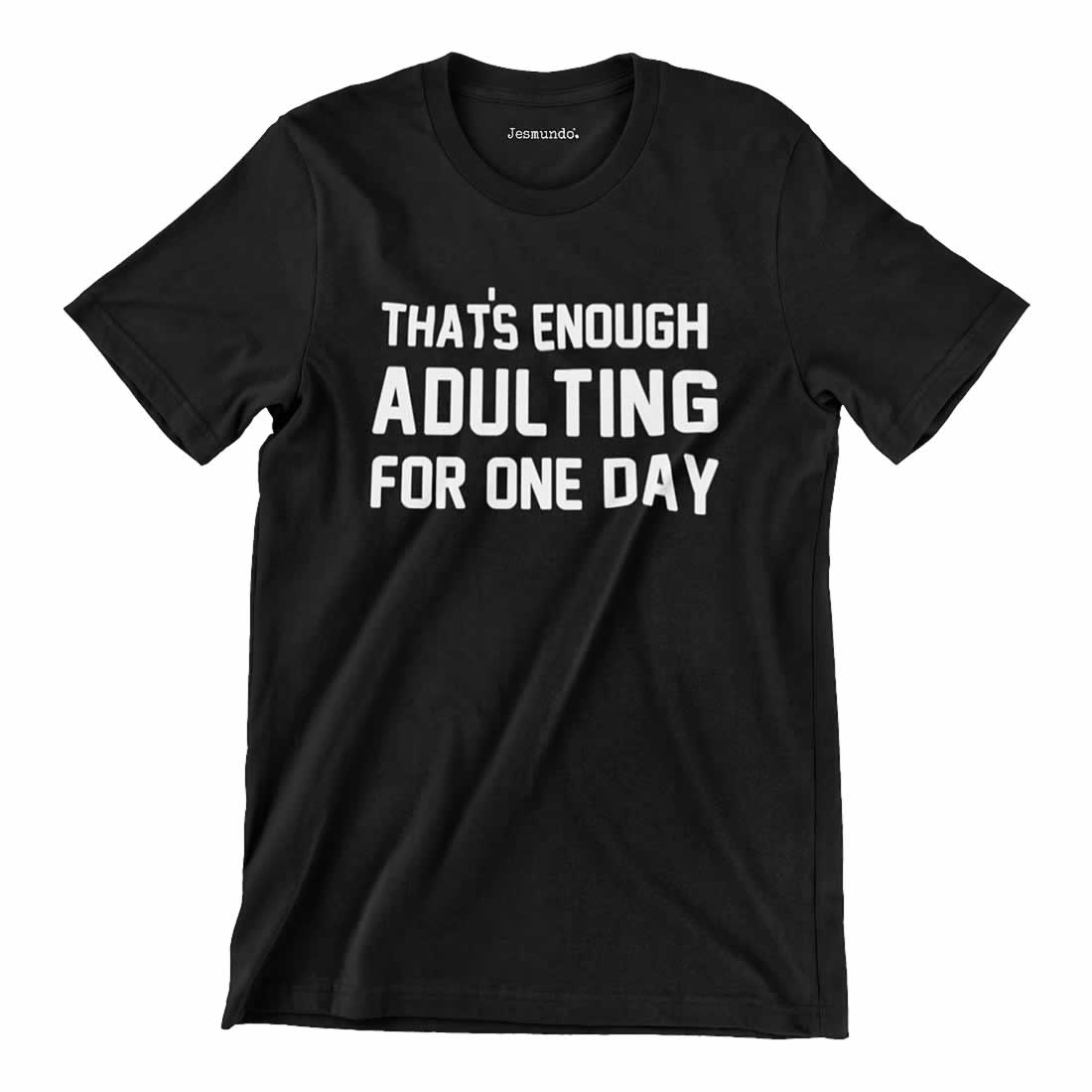 That's Enough Adulting For One Day T-Shirt