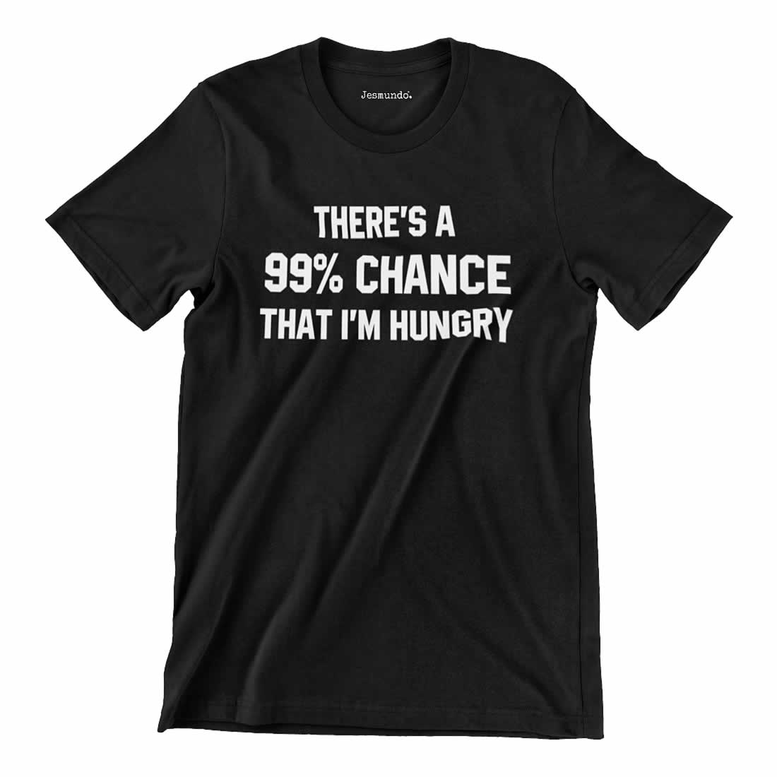 There's A 99% Chance I'm Hungry T-Shirt