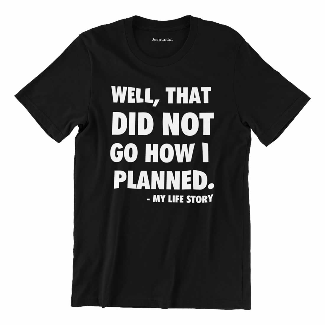 Well That Did Not Go How I Planned - My Life Story T-Shirt