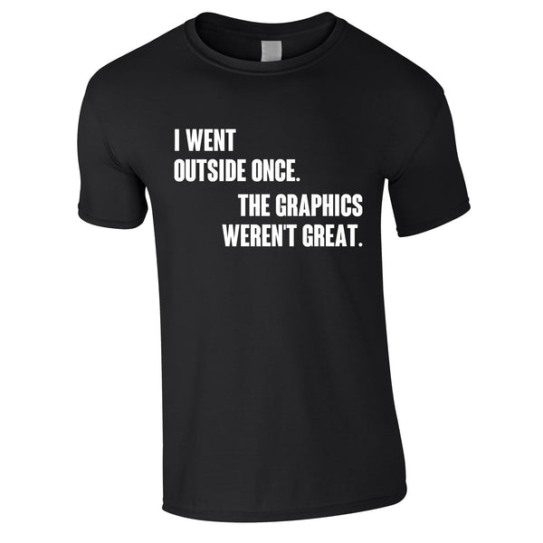 I Went Outside Once The Graphics Weren't Great T Shirt