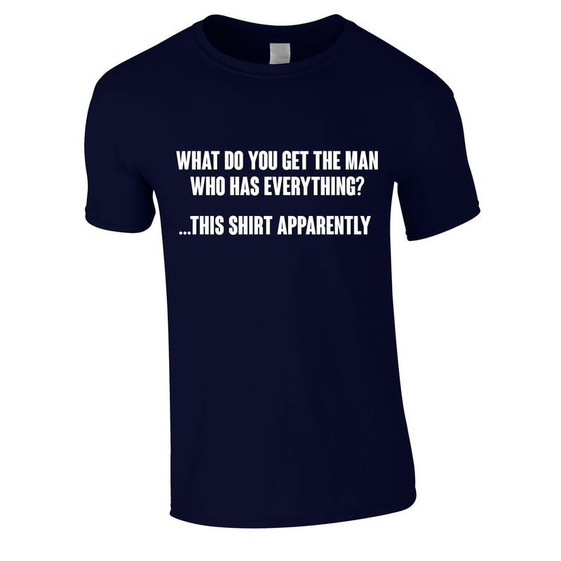 What Do You Get The Man Who Has Everything T Shirt