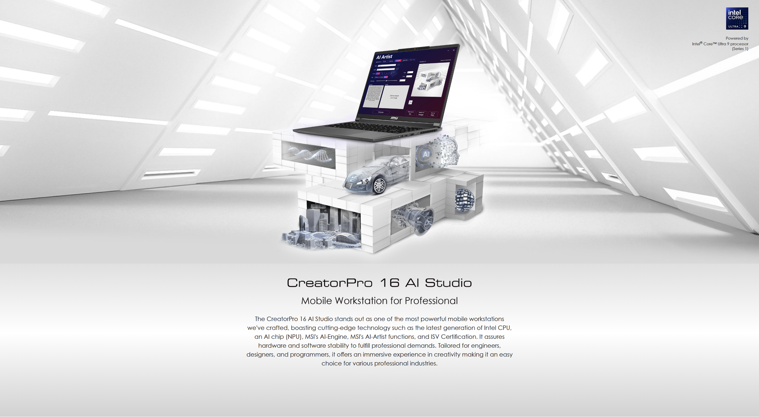 The CreatorPro 16 AI Studio stands out as one of the most powerful mobile workstations we've crafted, boasting cutting-edge technology such as the latest generation of Intel CPU, an AI chip (NPU), MSI's AI-Engine, MSI's AI-Artist functions, and ISV Certification. It assures hardware and software stability to fulfill professional demands. Tailored for engineers, designers, and programmers, it offers an immersive experience in creativity making it an easy choice for various professional industries.