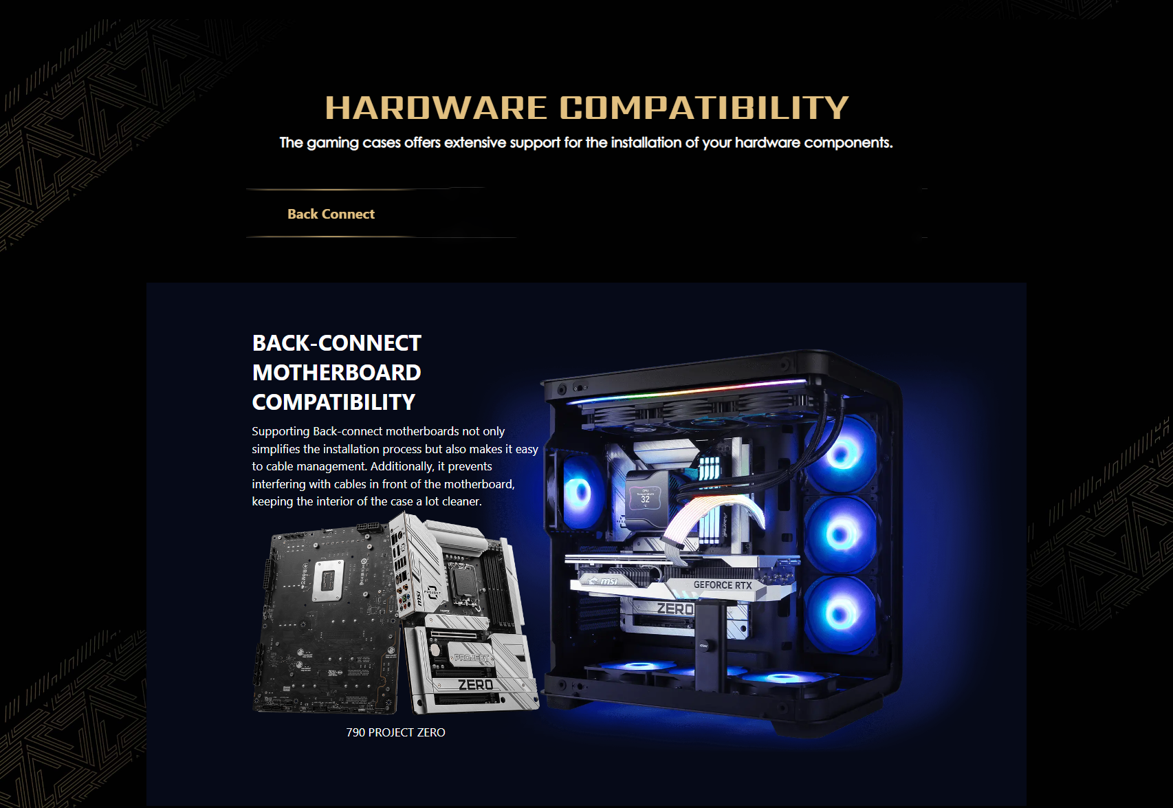 Supporting Back-connect motherboards not only simplifies the installation process but also makes it easy to cable management. Additionally, it prevents interfering with cables in front of the motherboard, keeping the interior of the case a lot cleaner.