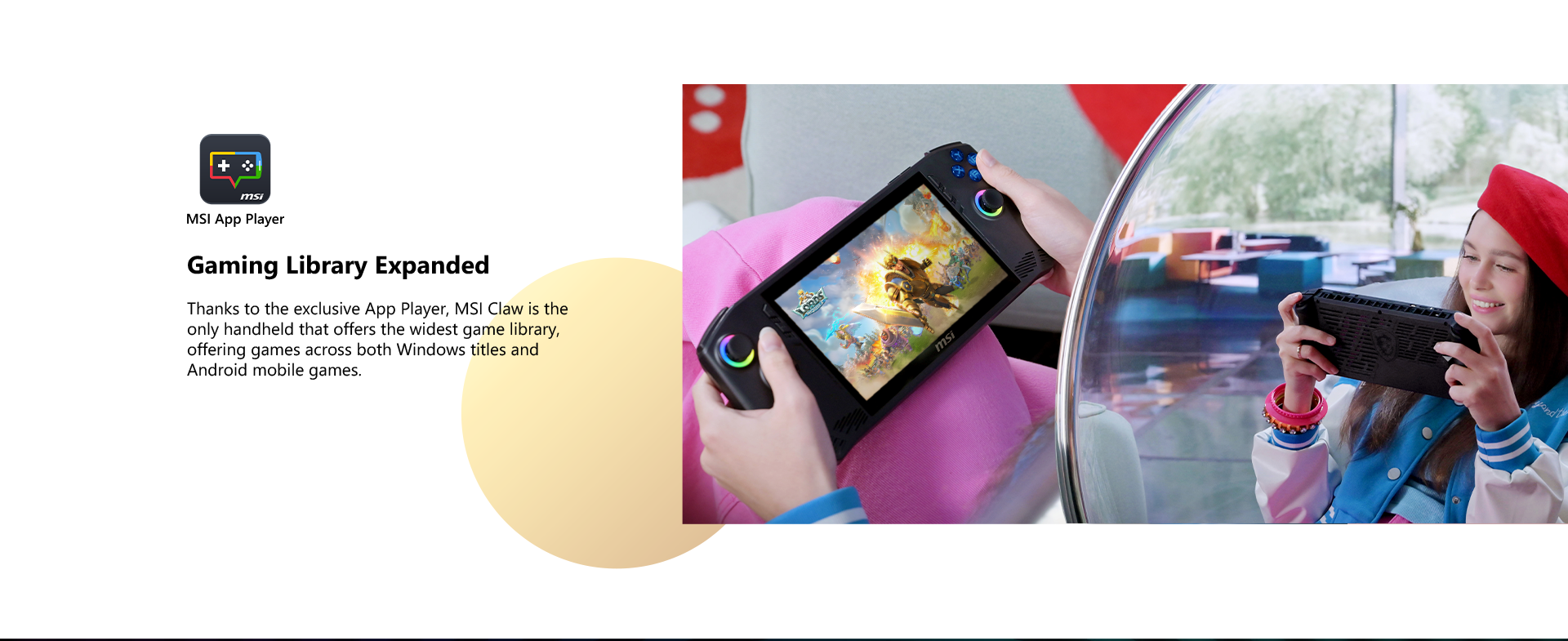 Thanks to the exclusive App Player, MSI Claw is the only handheld that offers the widest game library, offering games across both Windows titles and Android mobile games.