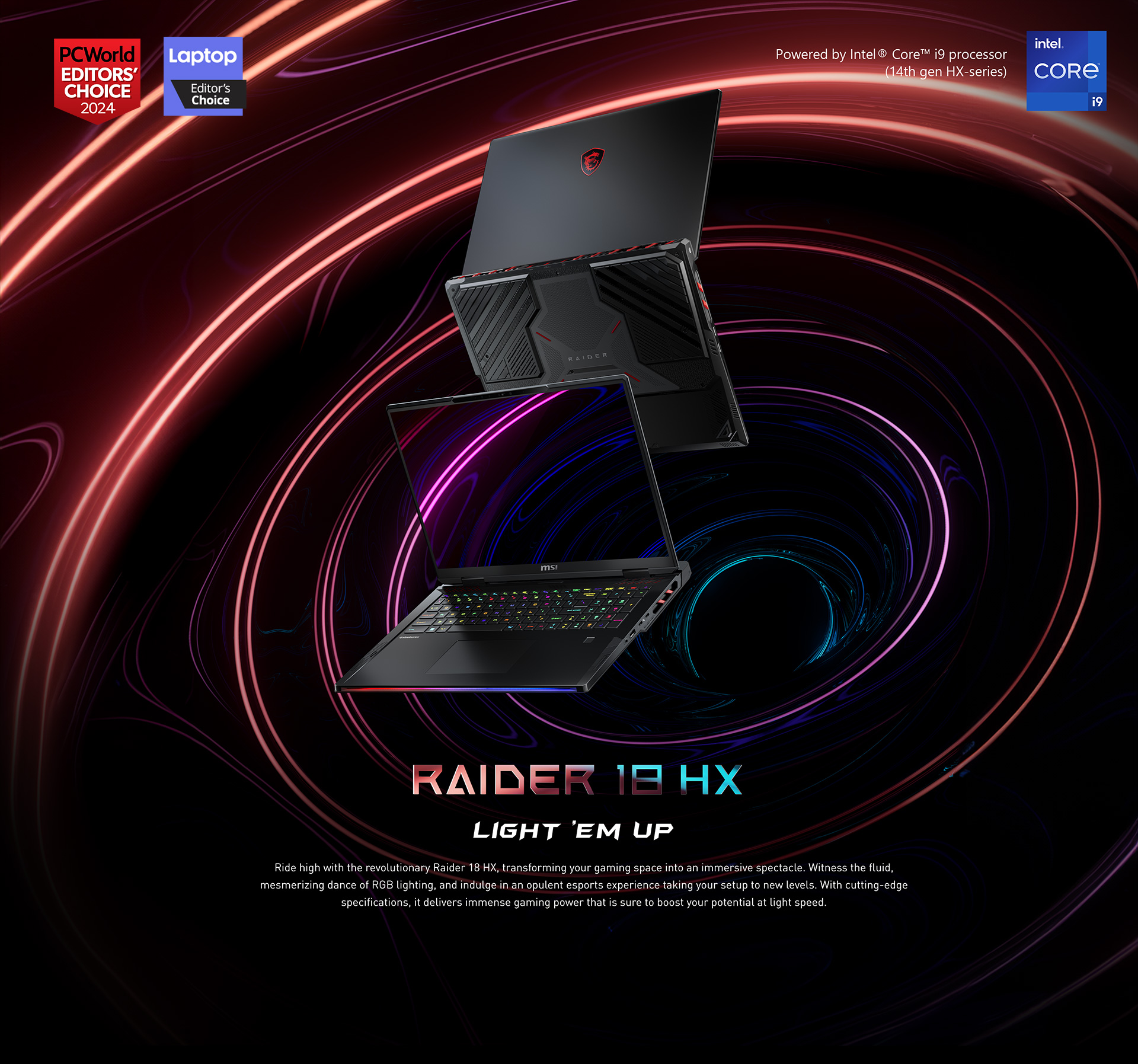 Ride high with the revolutionary Raider 18 HX, transforming your gaming space into an immersive spectacle. Witness the fluid, mesmerizing dance of RGB lighting, and indulge in an opulent esports experience taking your setup to new levels. With cutting-edge specifications, it delivers immense gaming power that is sure to boost your potential at light speed.