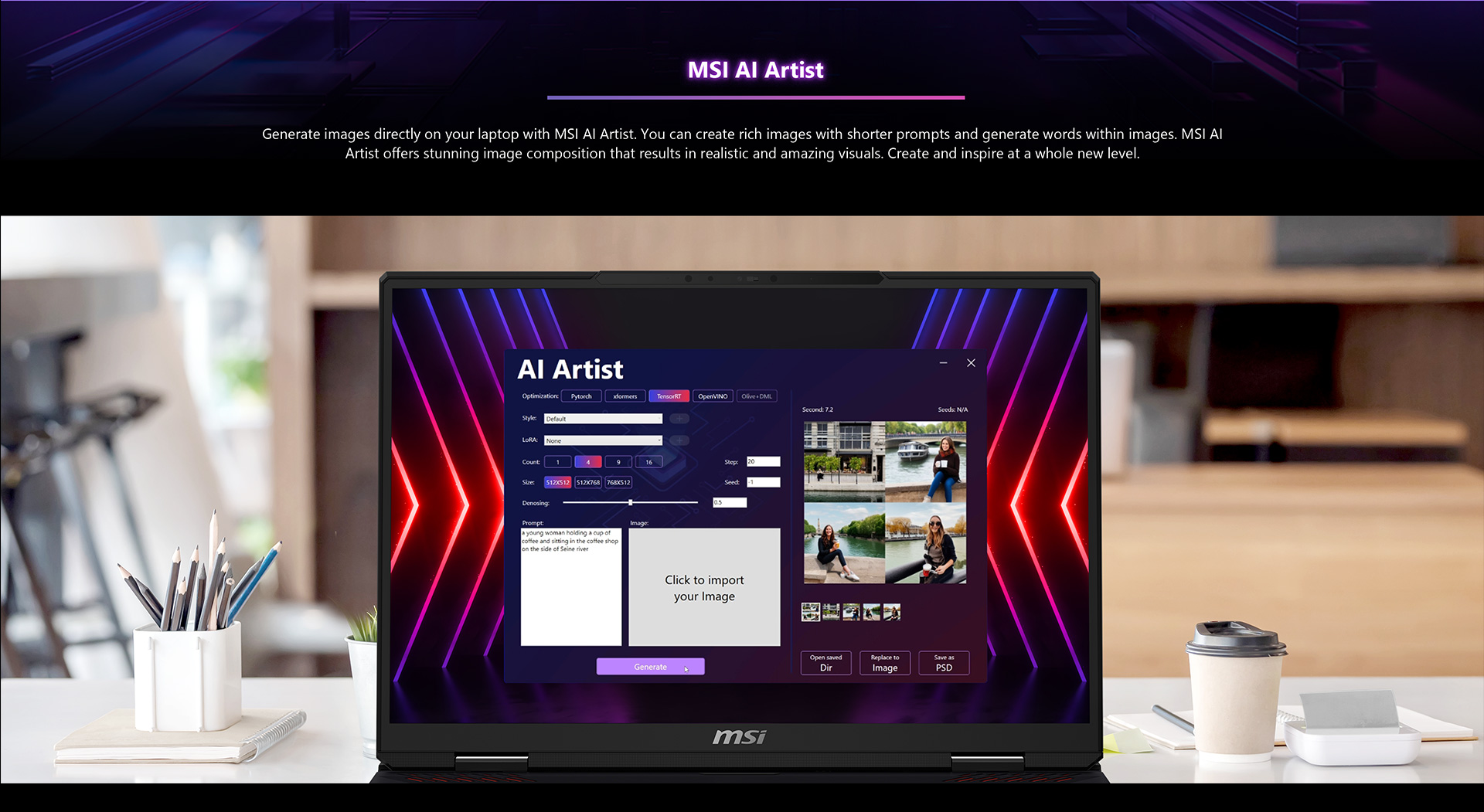 Generate images directly on your laptop with MSI AI Artist. You can create rich images with shorter prompts and generate words within images. MSI AI Artist offers stunning image composition that results in realistic and amazing visuals. Create and inspire at a whole new level.