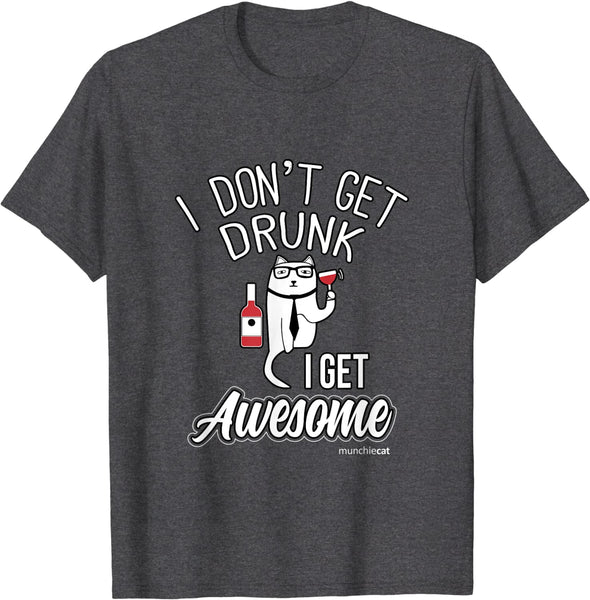 Munchiecat’s “I Don’t Get Drunk, I Get Awesome” T-Shirt 