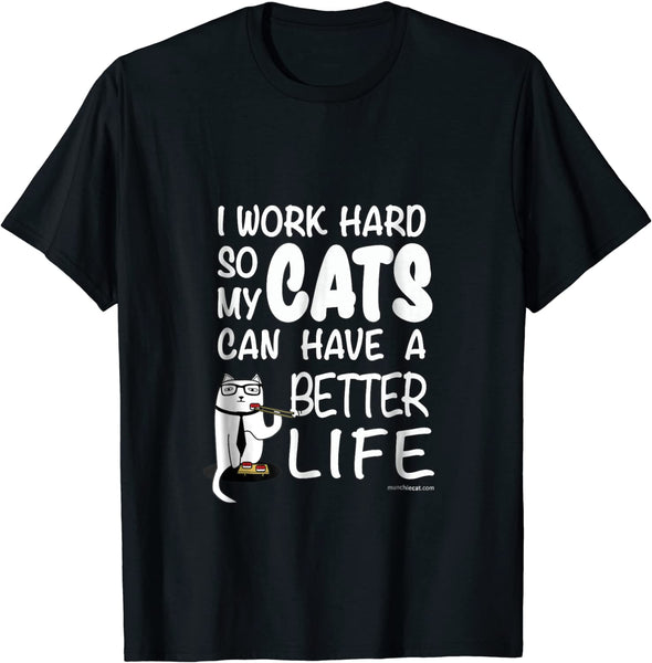 “I Work Hard So My Cats Can Have a Better Life” T-shirt, Munchiecat