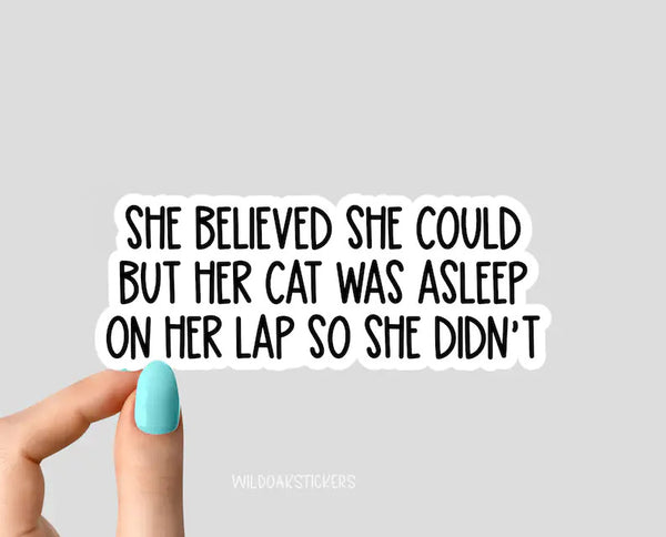 WildOakStickers| “She believed she could but her cat was asleep on her lap so she didn't” sticker, cat mom sticker, funny cat mom stickers, cat lover sticker