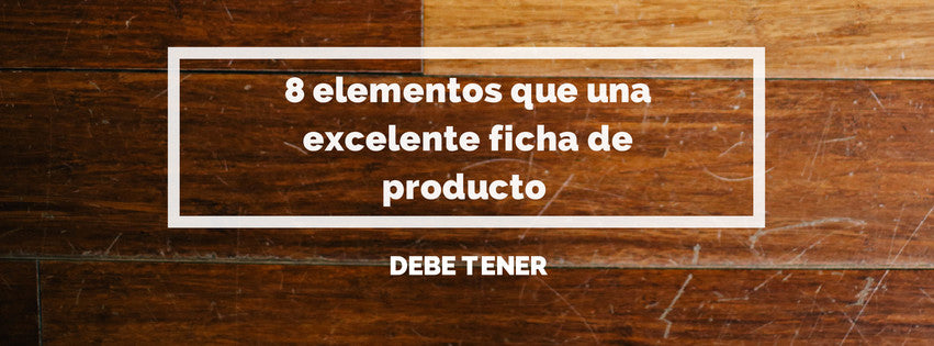 8 elementos que una excelente ficha de producto debe tener