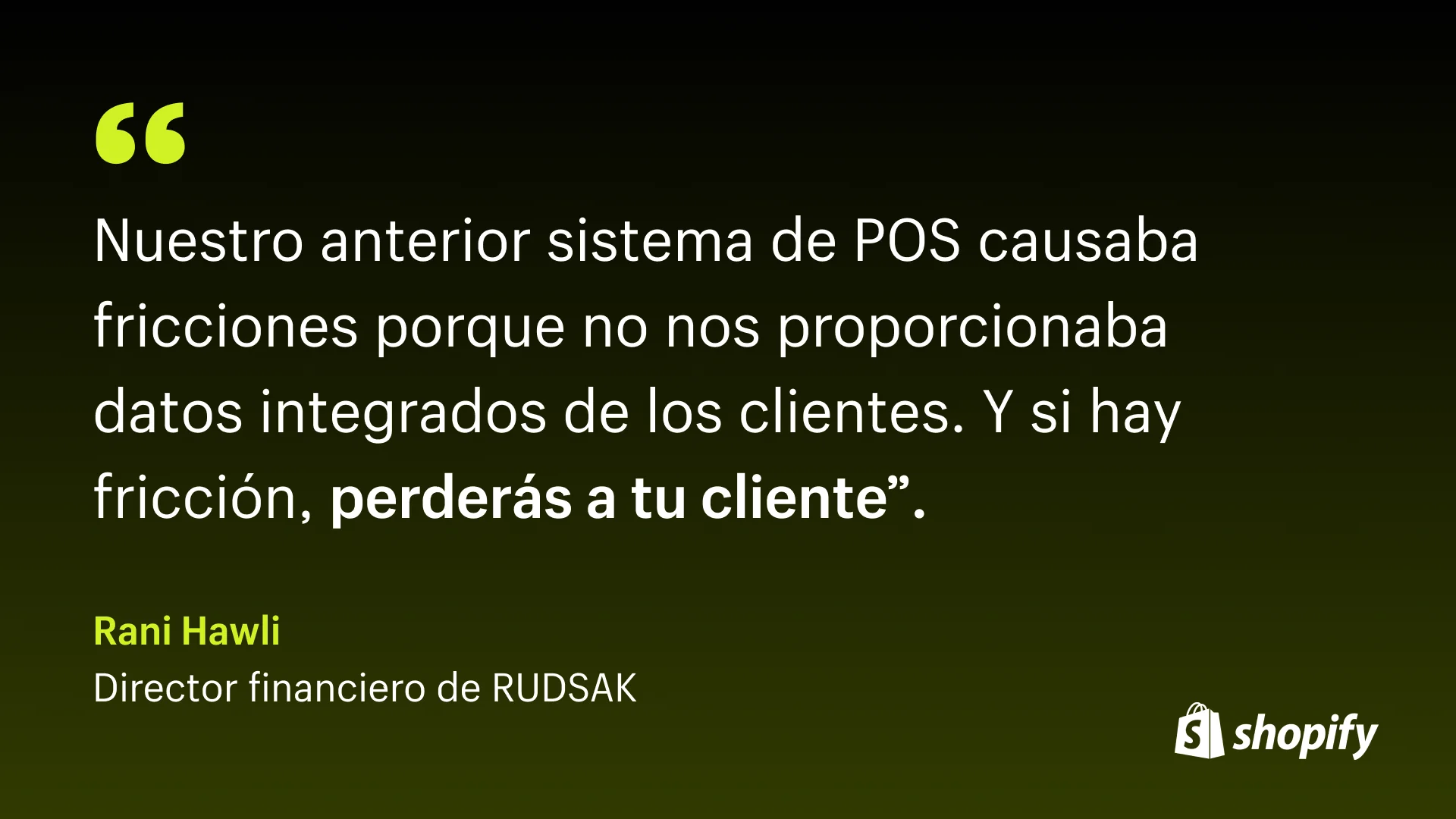 Fondo degradado que comienza en negro en la parte superior y termina en verde en la parte inferior con una cita en fuente blanca del director financiero de Rudsak que dice: "Nuestro sistema POS anterior estaba causando fricciones porque no nos proporcionaba datos integrados de los clientes. Y si hay fricciones , perderás a tu cliente."