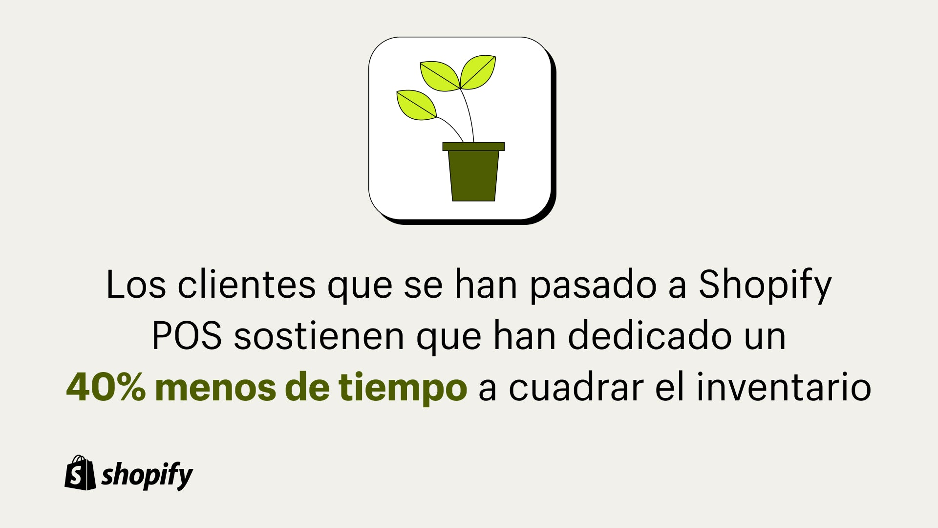 Fondo gris con una imagen de dibujos animados de una planta verde y un dato debajo que decía: "Los clientes que se cambiaron a Shopify POS informan que dedican un 40 % menos de tiempo a conciliar el inventario".