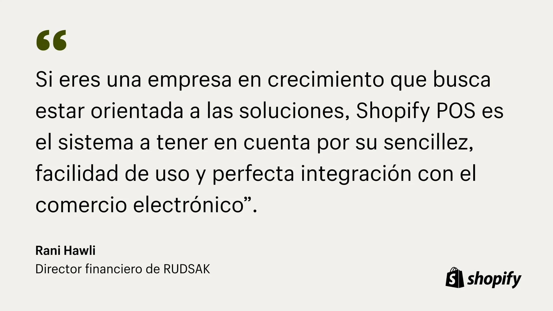 Fondo de color crema con texto negro que cita al director financiero de Rudsak y dice: "Si es una empresa en crecimiento que busca estar orientada a soluciones, Shopify POS es el sistema a considerar por su simplicidad, facilidad de uso y comercio electrónico fluido. ".