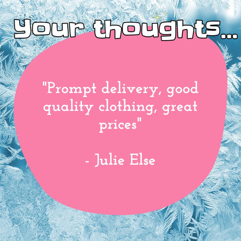 Your thoughts. Prompt delivery. Good quality clothing. Great prices.