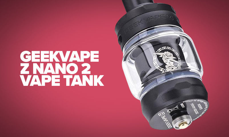 Vape Tanks: Best For Beginners Z NANO