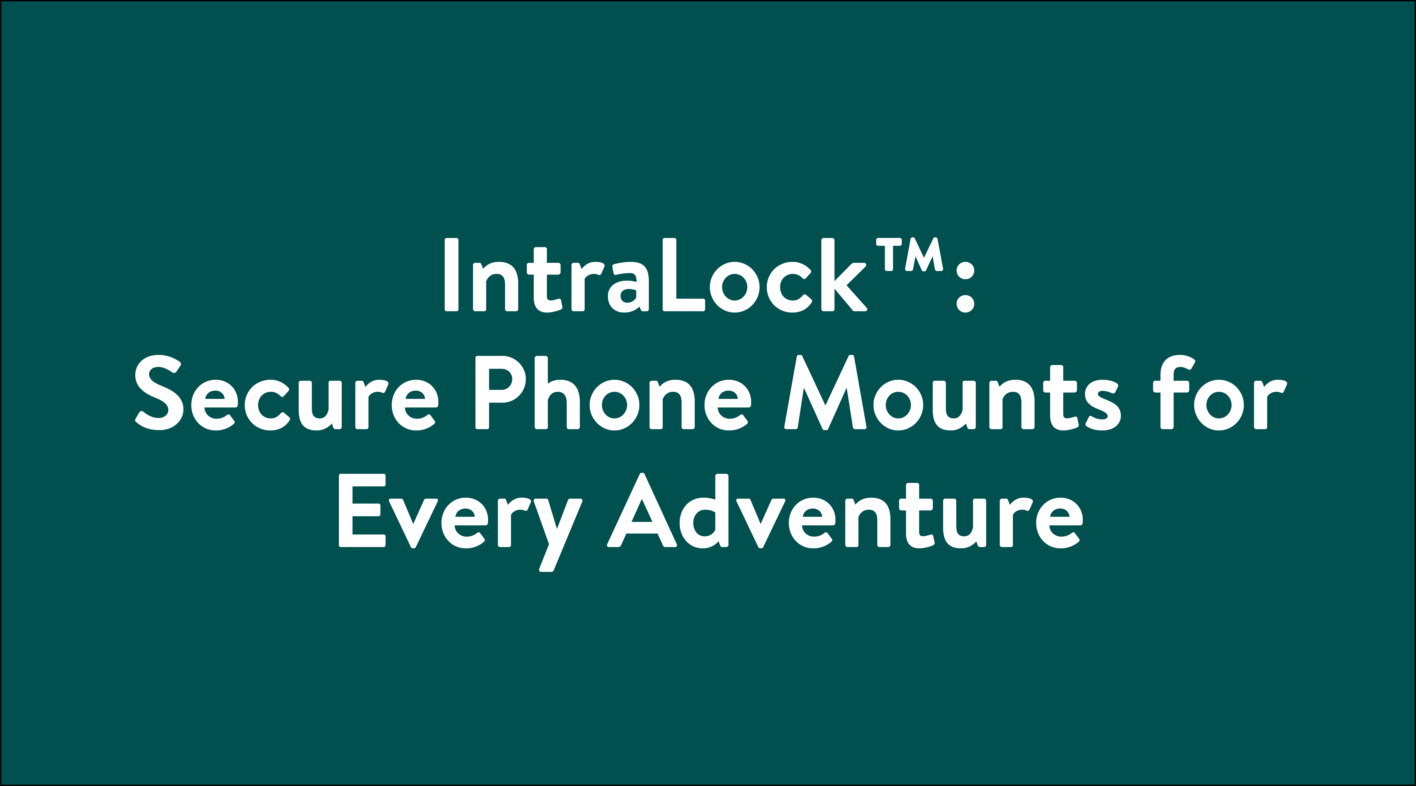 Typography IntraLock<sup>TM</sup>: Secure Phone Mounts for Every Adventure