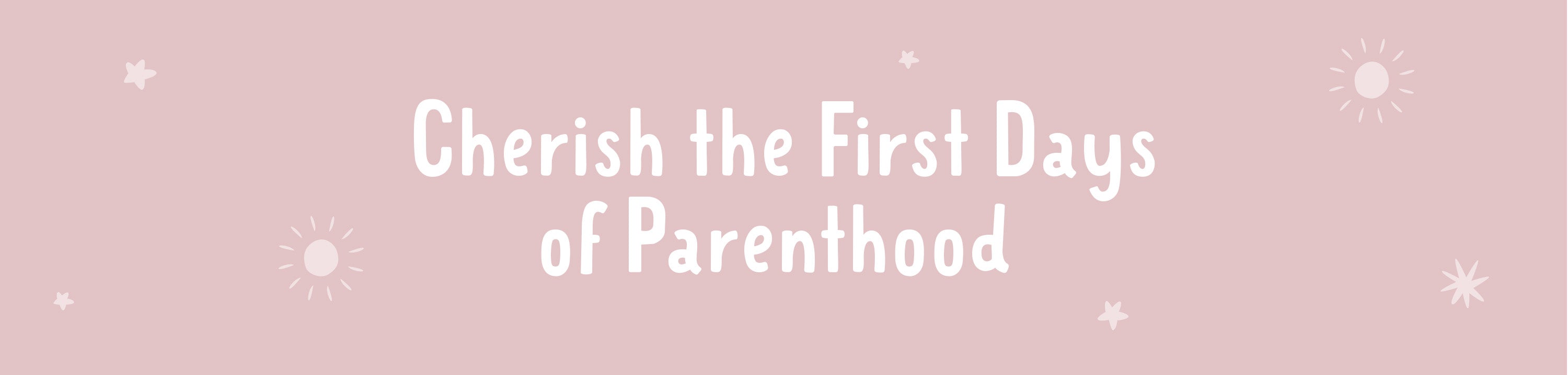 Cherish the first days of parenthood