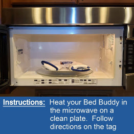 Bed Buddy wrap in microwave: Heat your Bed Buddy in the microwave on a clean place.Follow directions on the tag