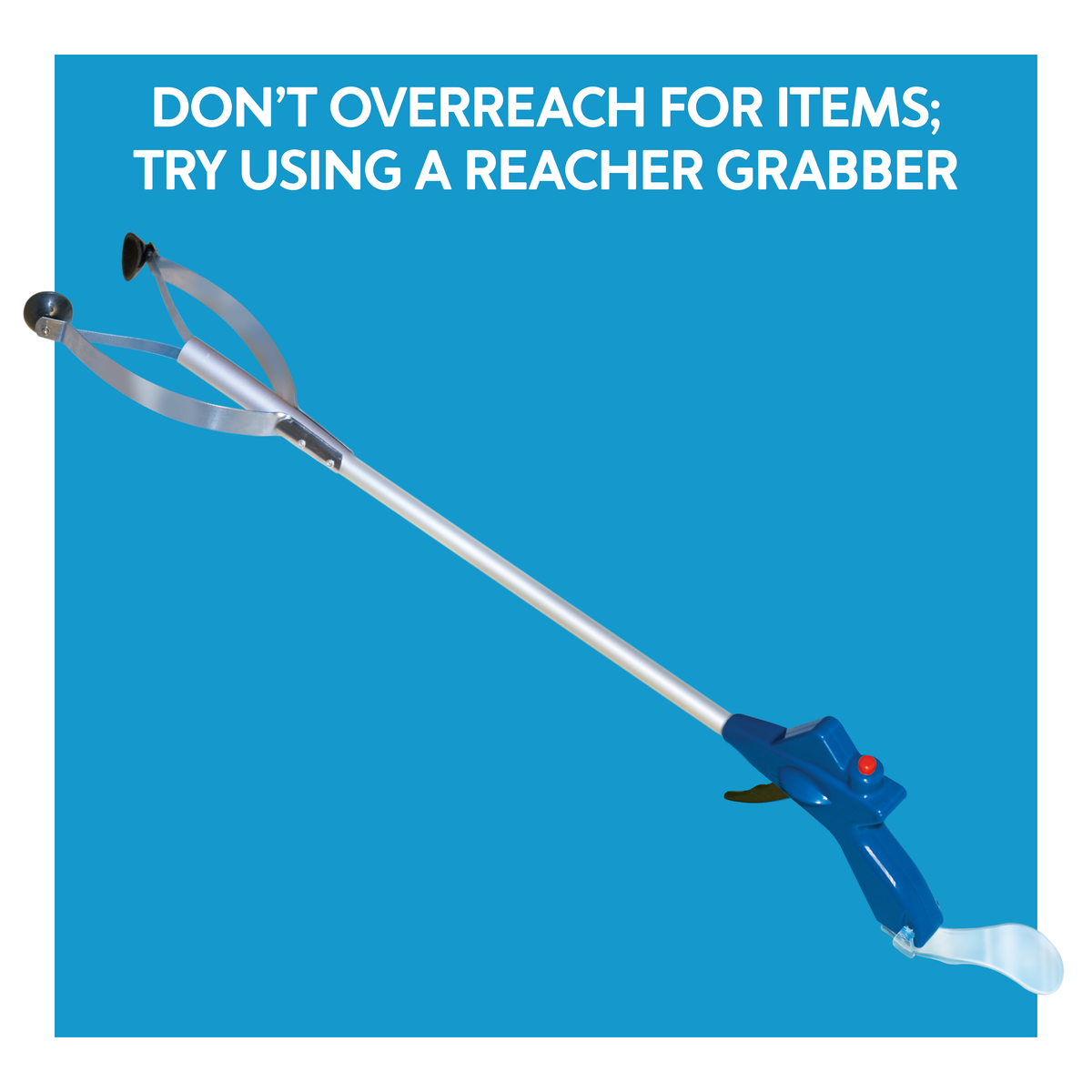 An image of a reacher grabber. Text, Don’t overreach for items; try using a reacher grabber