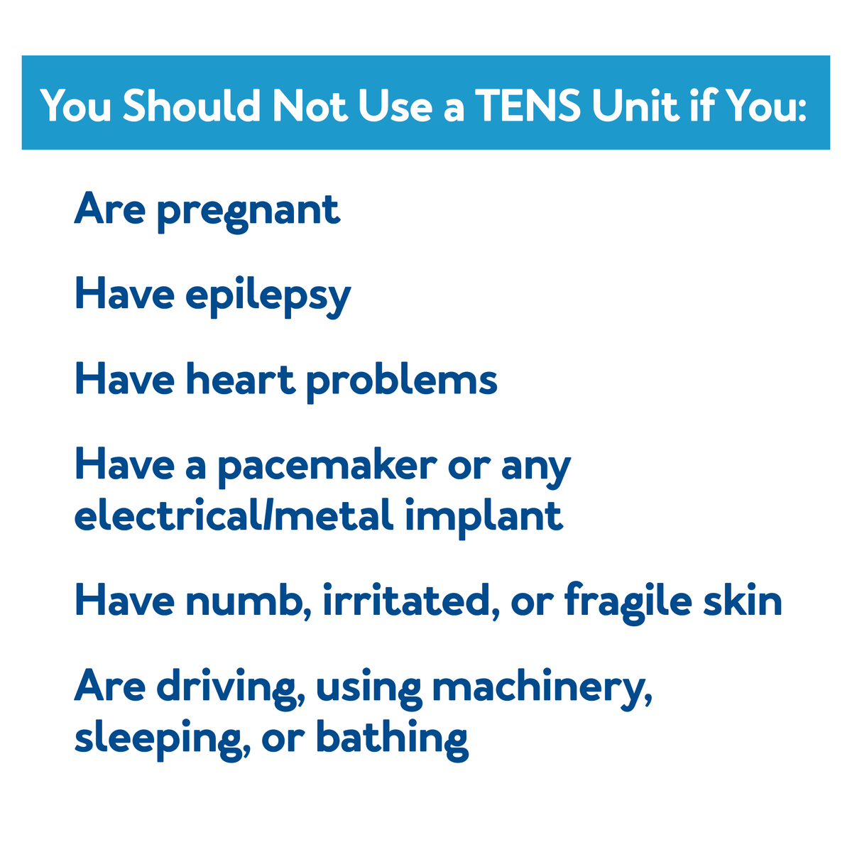 You should not use a TENS unit if you : Further details are provided next to image
