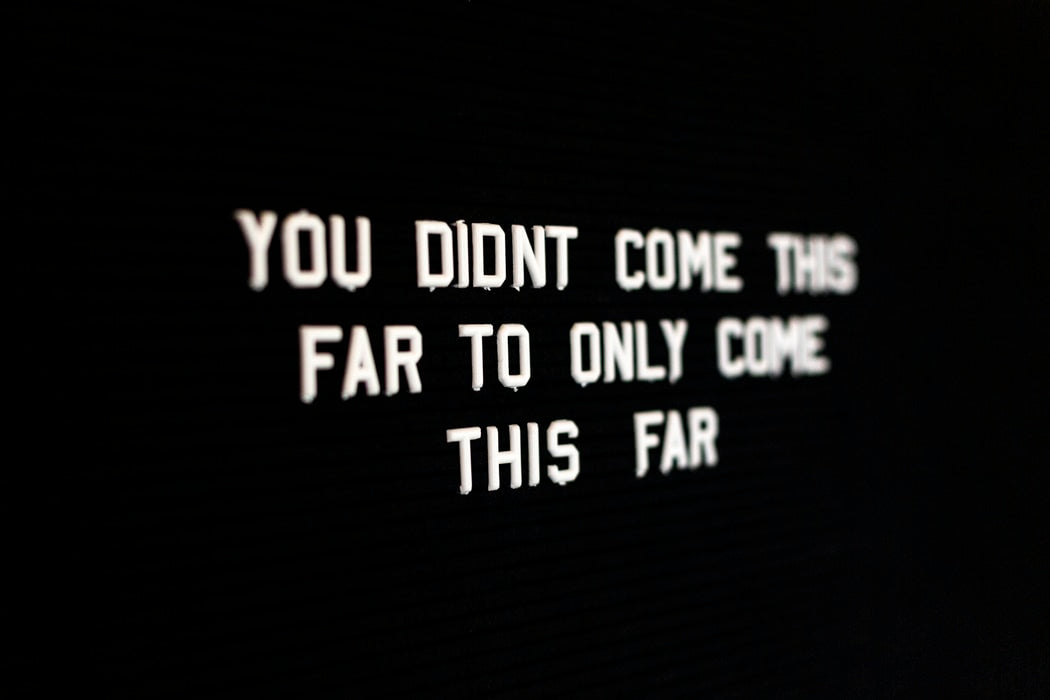 Illuminated text that says, “You didn't come this far to only come this far”