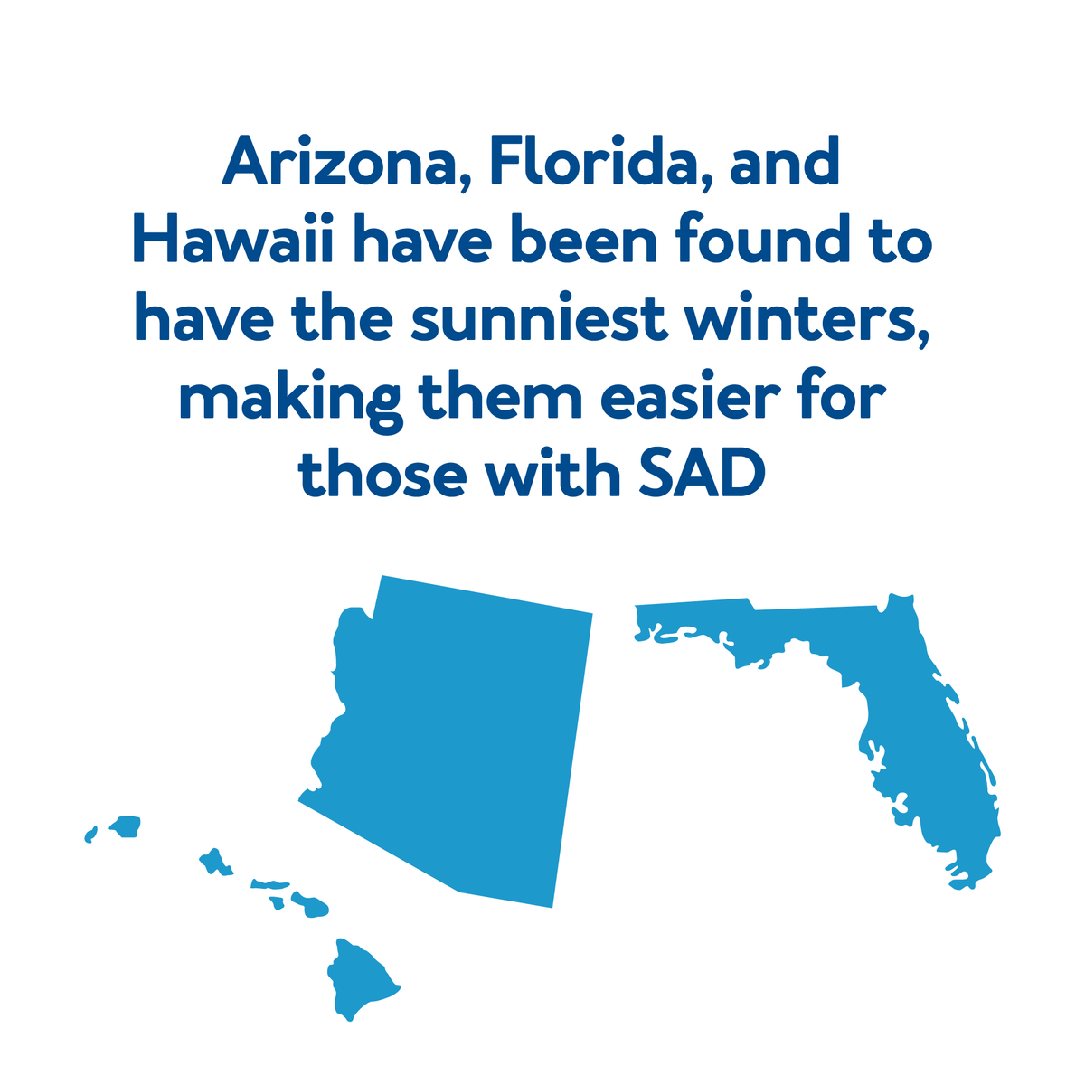 Arizona, Florida, and Hawaii have been found to have the sunniest winters, making them easier for those with SAD .