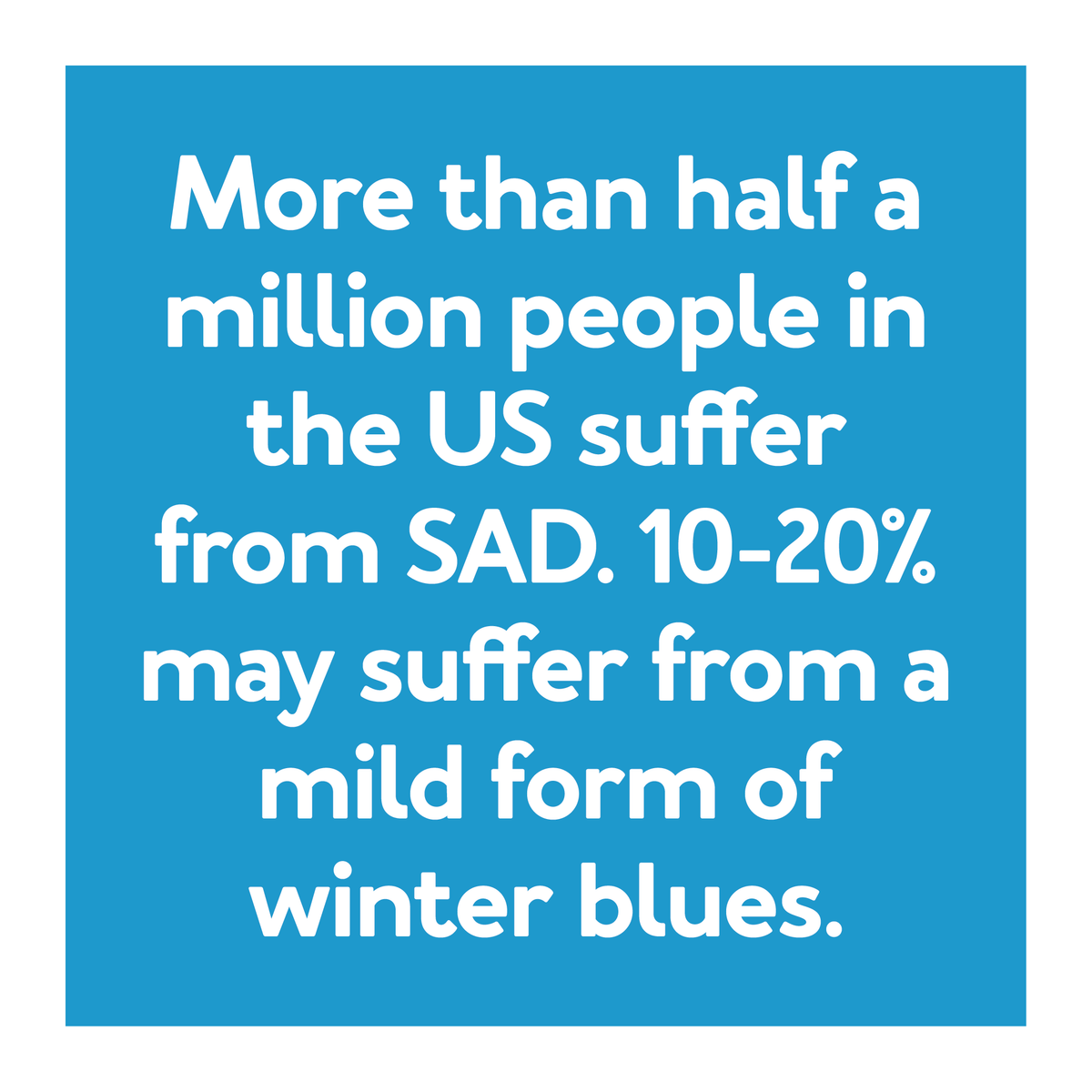 Graphic text More than half a million people inthe US suffer from SAD 10-20% may suffer from a mild form of winter blues
