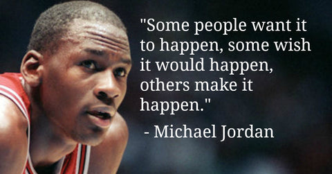 Some People Want It to Happen, Some Wish It Would Happen, Others Make It Happen - Michael Jordan Quotes