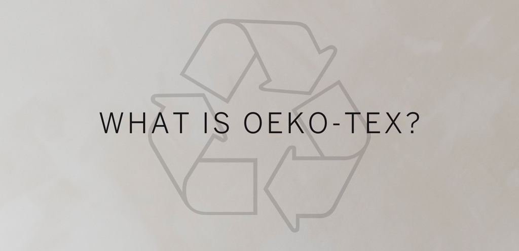 What Does Oeko-Tex Certified Mean & Why is it Important? - Or & Zon