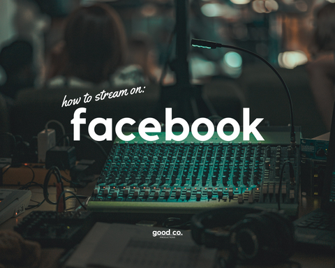 Live Streaming Tools Facebook Good Company Productions