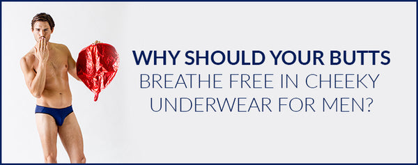 Why should your butts breathe free in Cheeky Underwear for Men