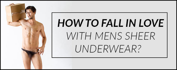 How to fall in love with Mens Sheer Underwear?