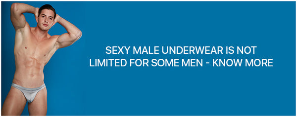 Sexy Male Underwear is not limited for some men - Know more