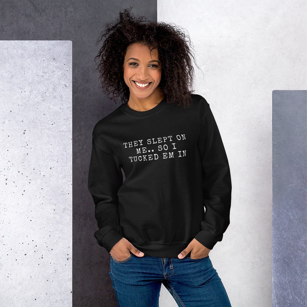 THEY SLEPT ON ME.. SO I TUCKED EM IN - Unisex Sweatshirt (SUGGEST TO O ...