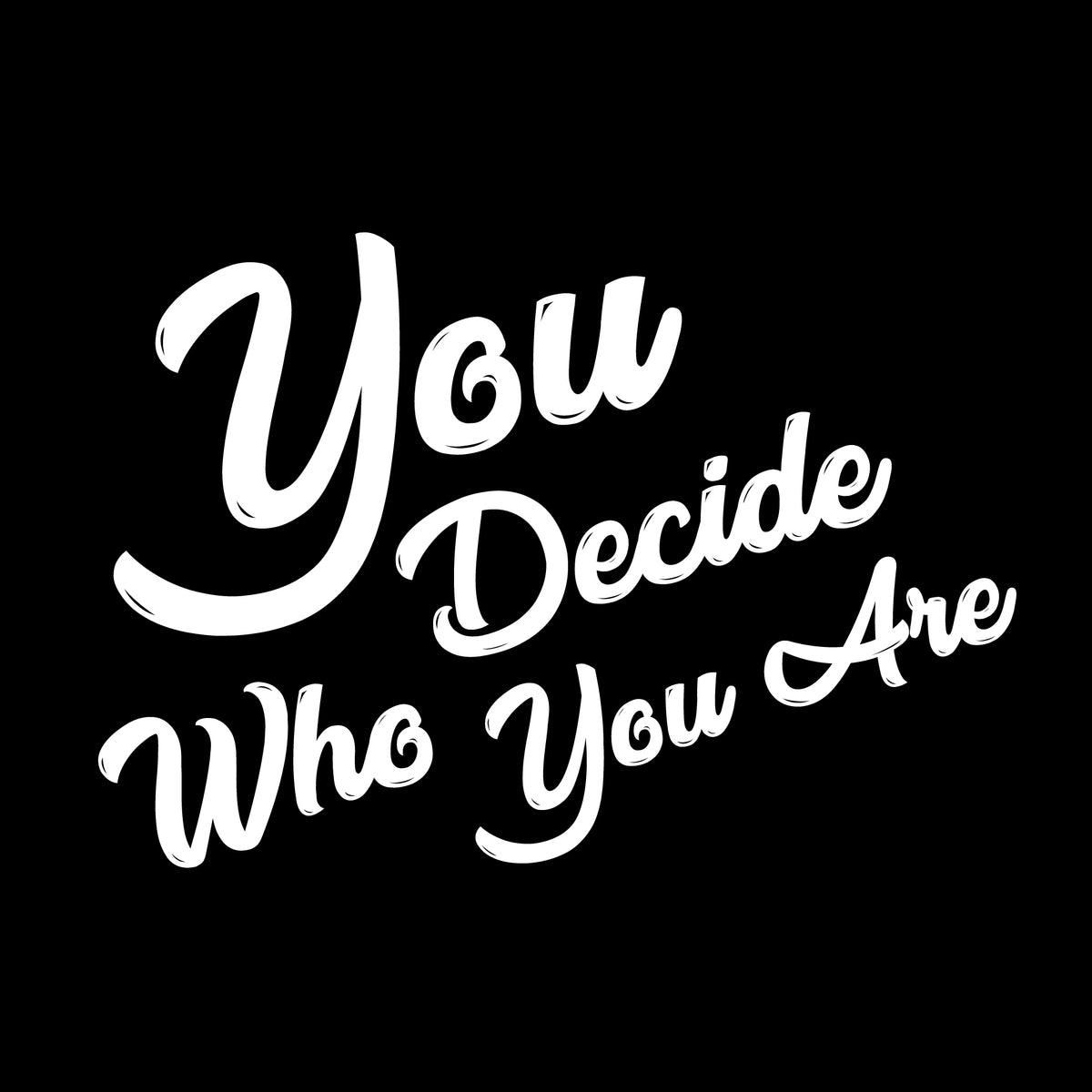 You Decide Who You Are