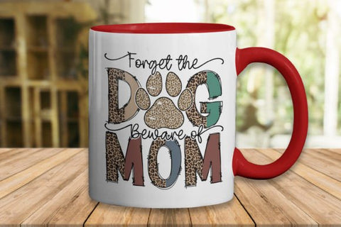 forget the dog beware of mom sublimation mug design