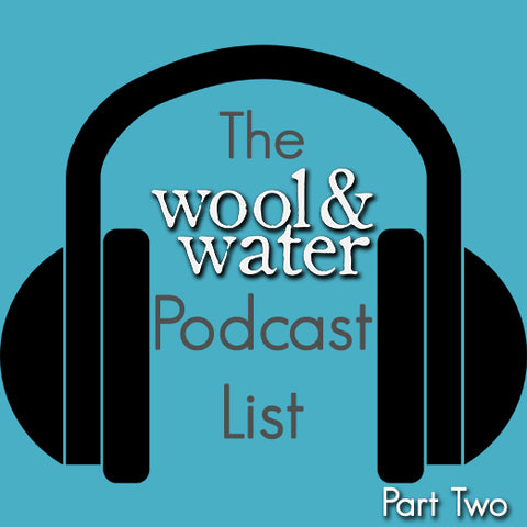 Wool & Water Podcast List Part Two