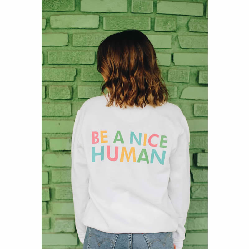 be a nice human sweatshirt