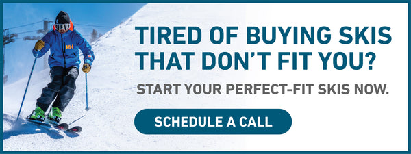 Tired of buying skis that don't fit you? Schedule a call?