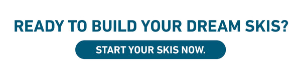 Ready to build your dream skis?
