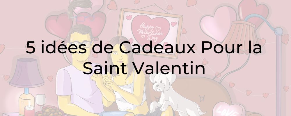 5 idées de Cadeaux Pour la Saint Valentin