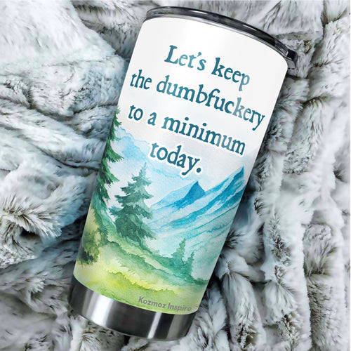 Funny Tumbler for Office, Let's Keep the Dumbfuckery to a Minimum Today 20  oz.